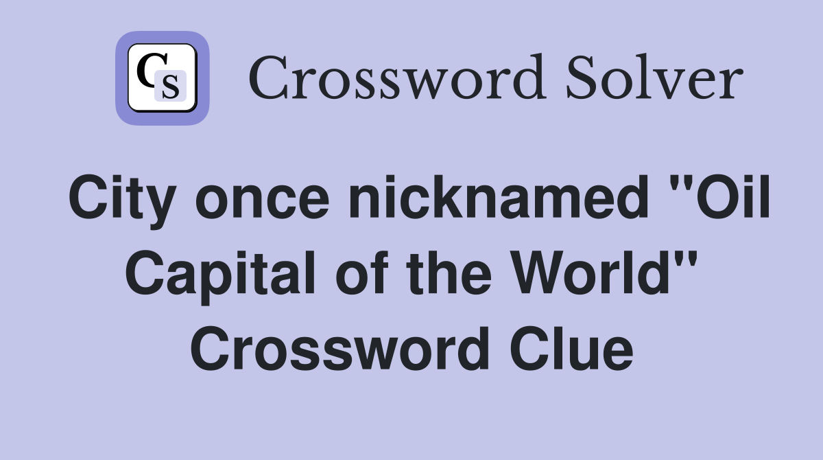 City once nicknamed "Oil Capital of the World" Crossword Clue