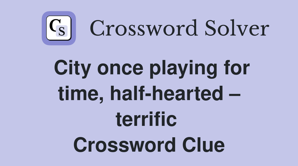 City once playing for time, half-hearted – terrific  Crossword Clue