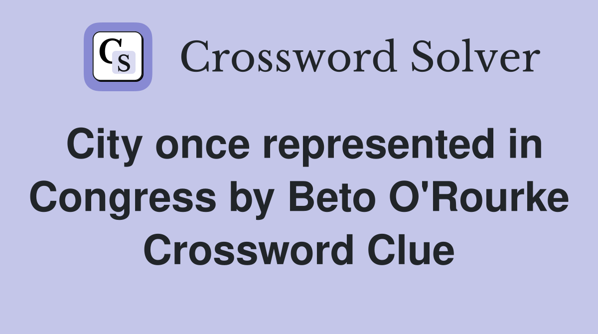 City once represented in Congress by Beto O'Rourke Crossword Clue