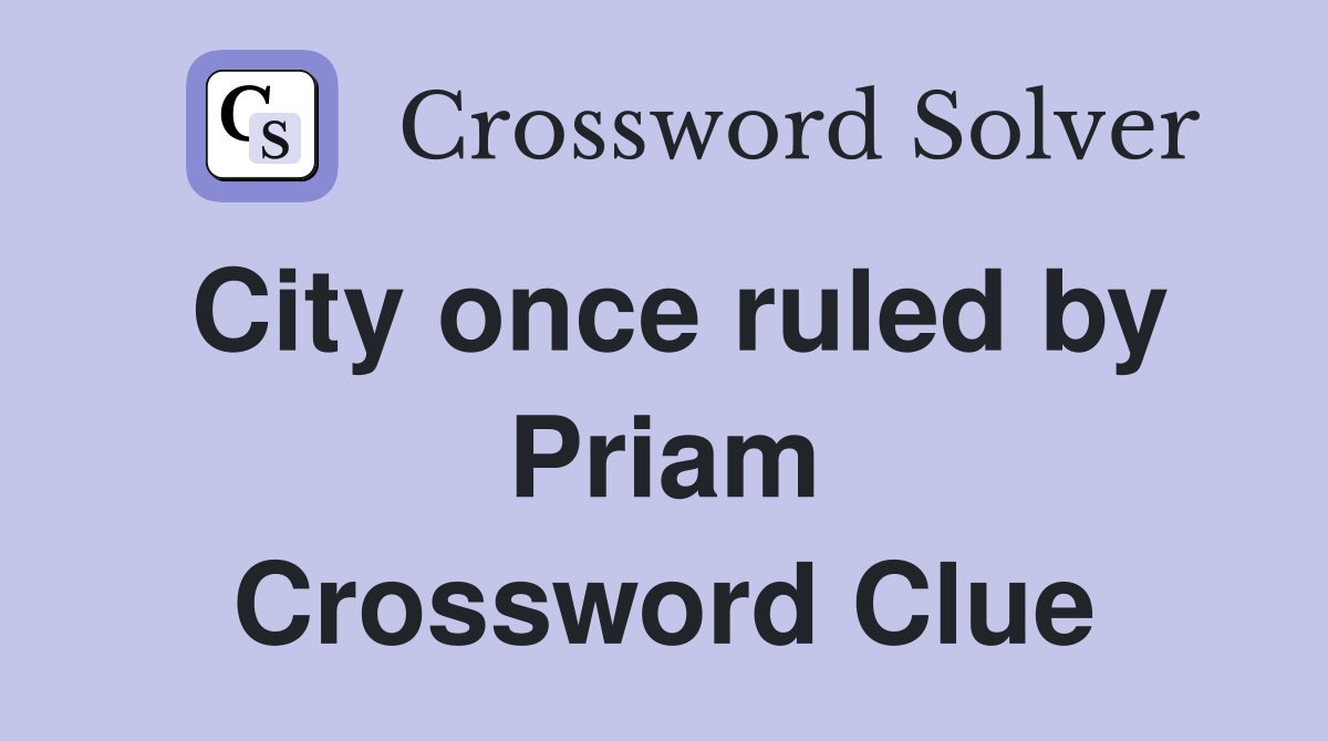 City once ruled by Priam Crossword Clue