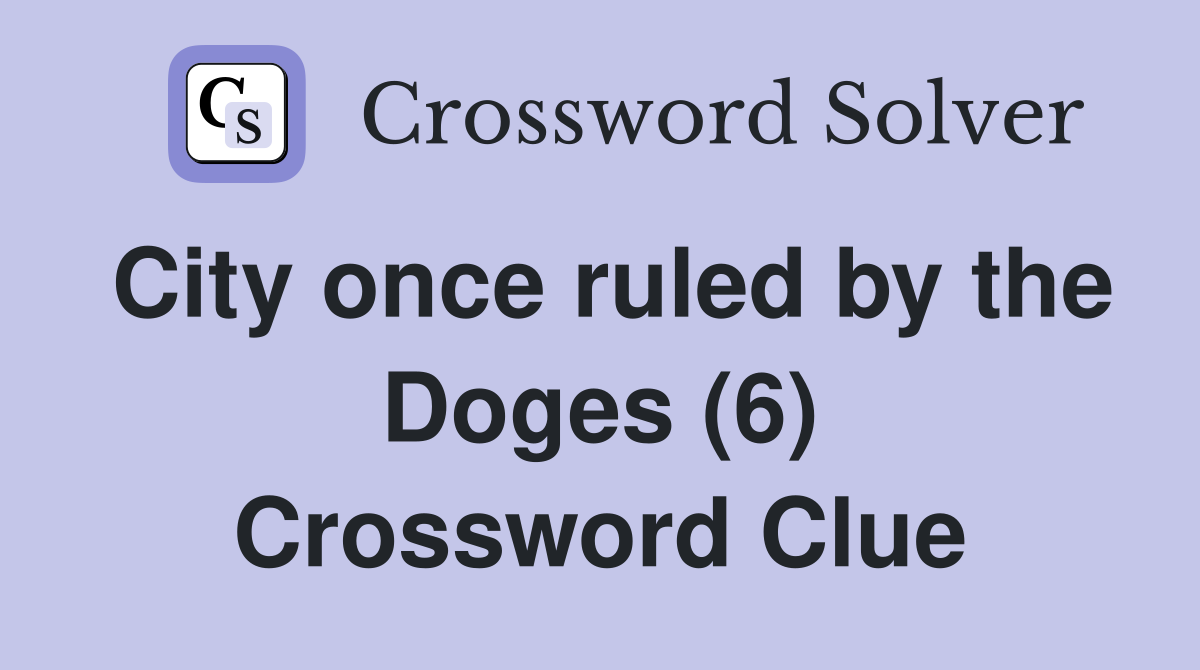 City once ruled by the Doges (6) Crossword Clue