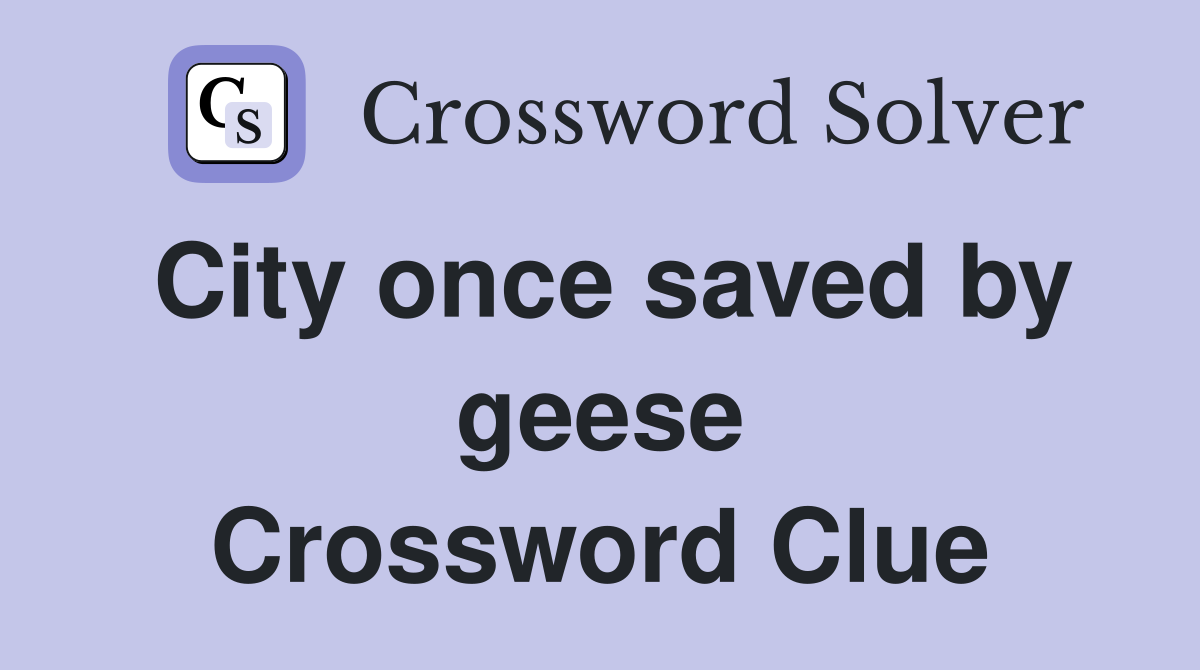 City once saved by geese Crossword Clue