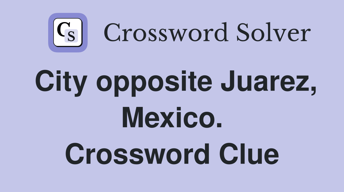 City opposite Juarez, Mexico. Crossword Clue