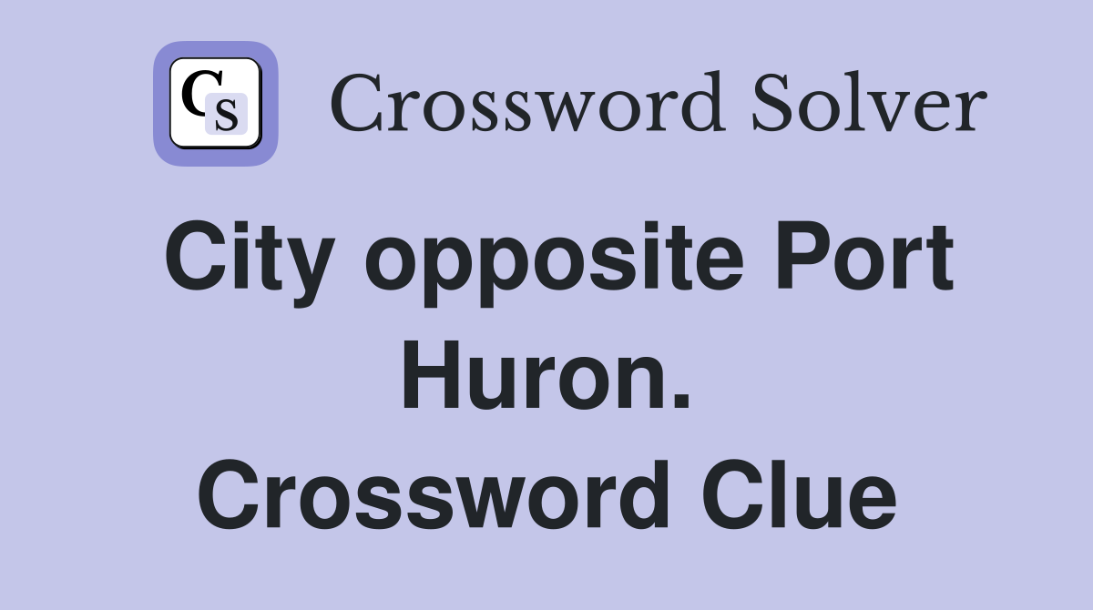 City opposite Port Huron. Crossword Clue