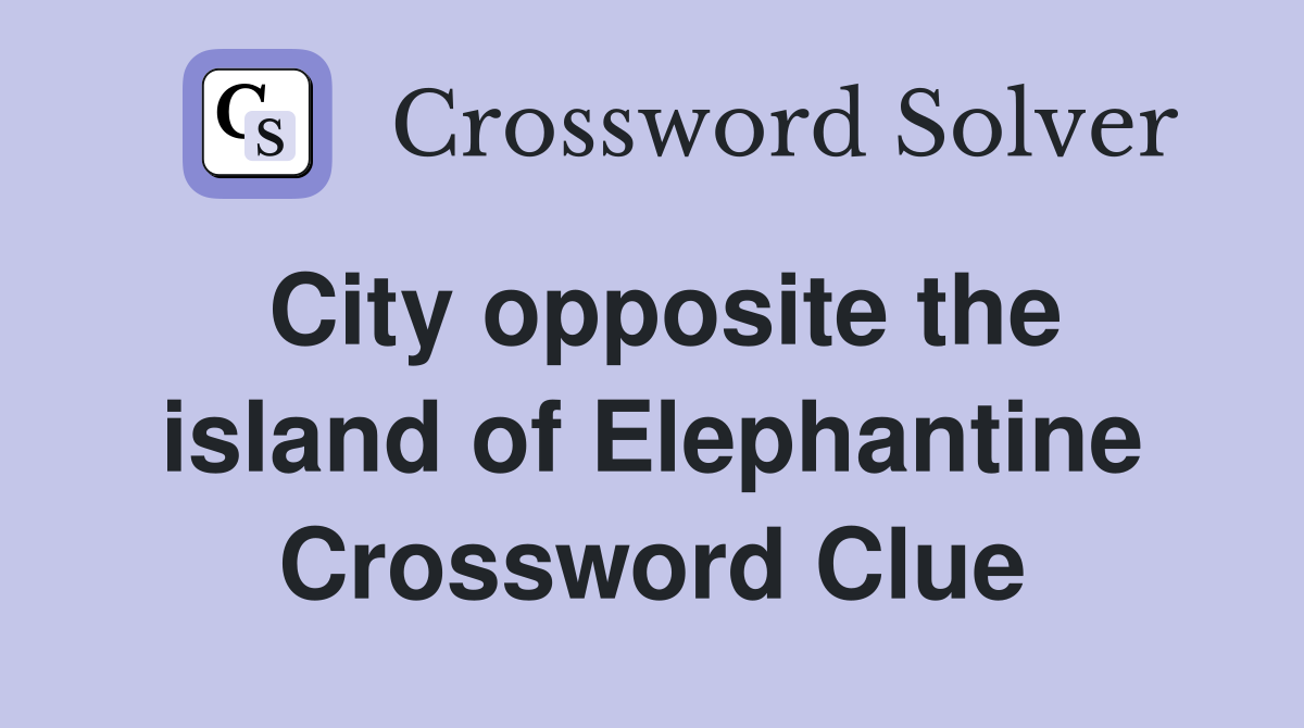 City opposite the island of Elephantine Crossword Clue