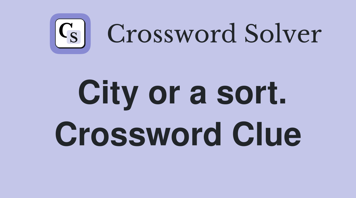 City or a sort. Crossword Clue