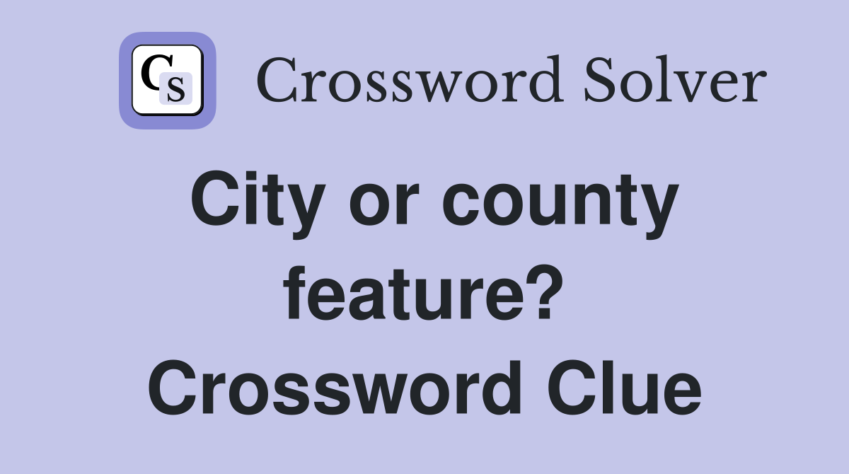 City or county feature? Crossword Clue
