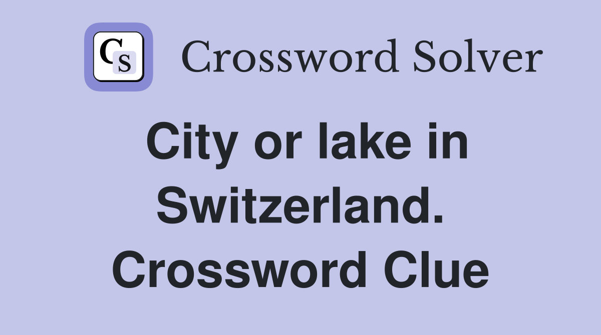 City or lake in Switzerland. Crossword Clue