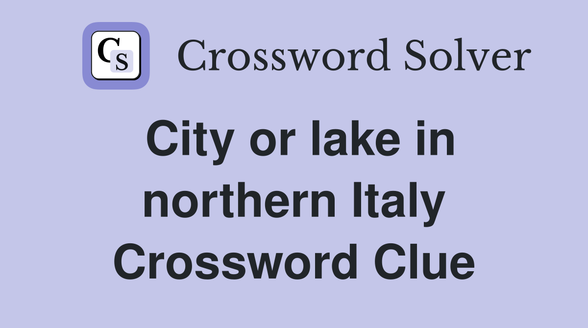 City or lake in northern Italy Crossword Clue