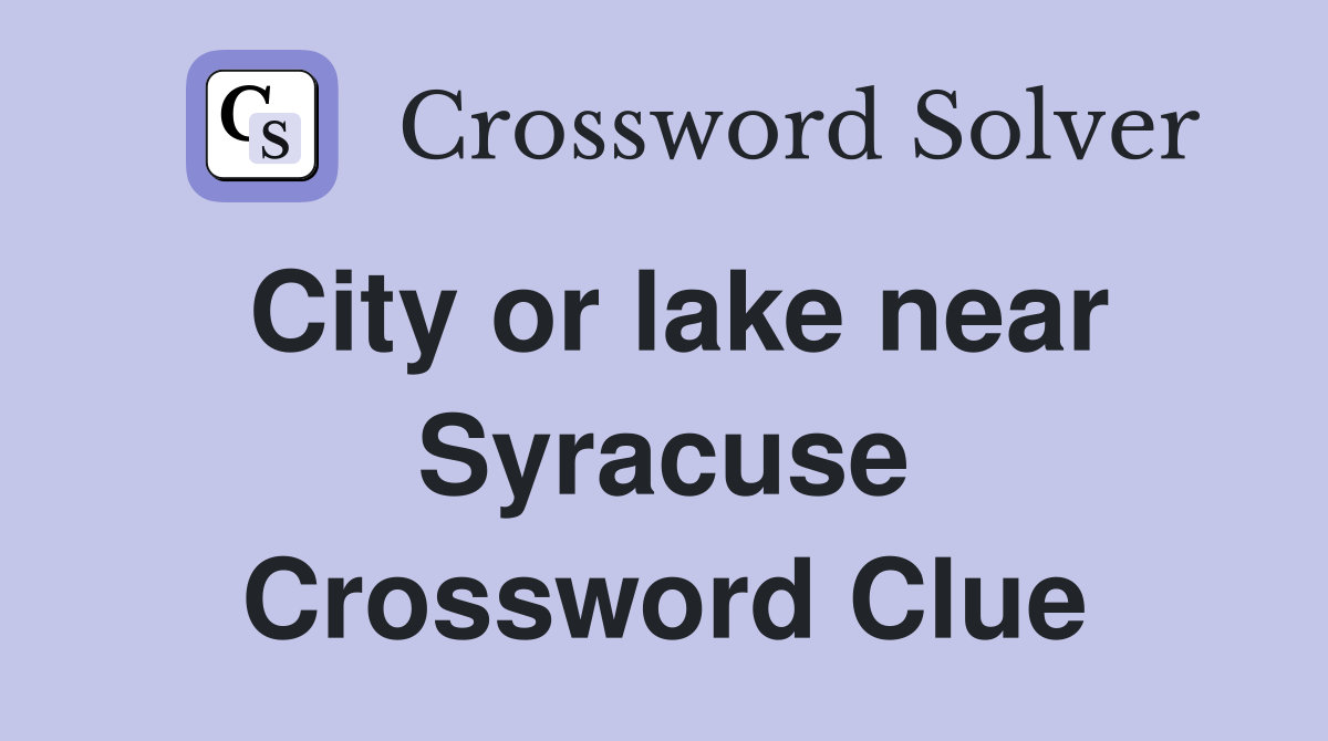City or lake near Syracuse Crossword Clue