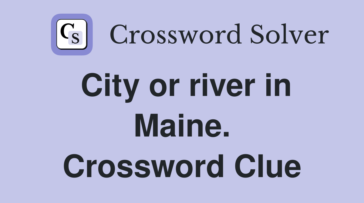 City or river in Maine. Crossword Clue