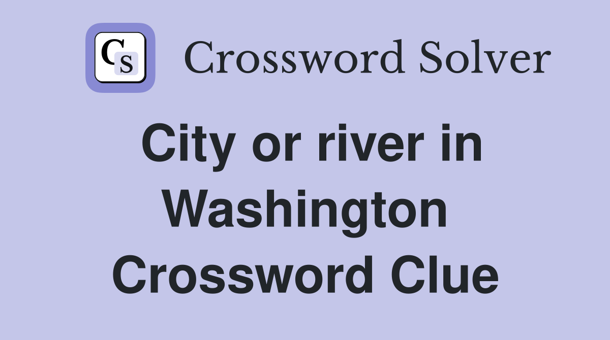 City or river in Washington Crossword Clue