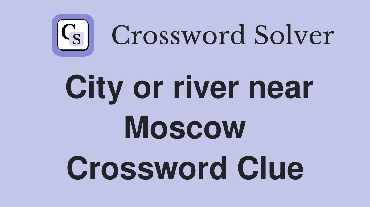 City or river near Moscow Crossword Clue