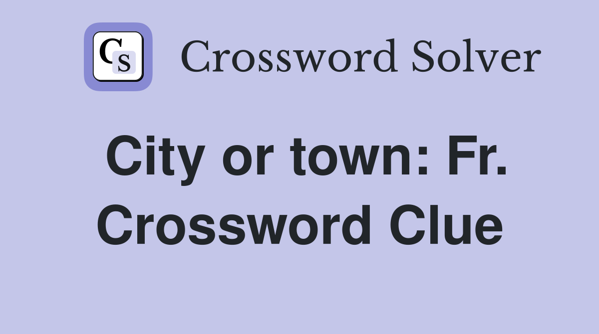 City or town: Fr. Crossword Clue
