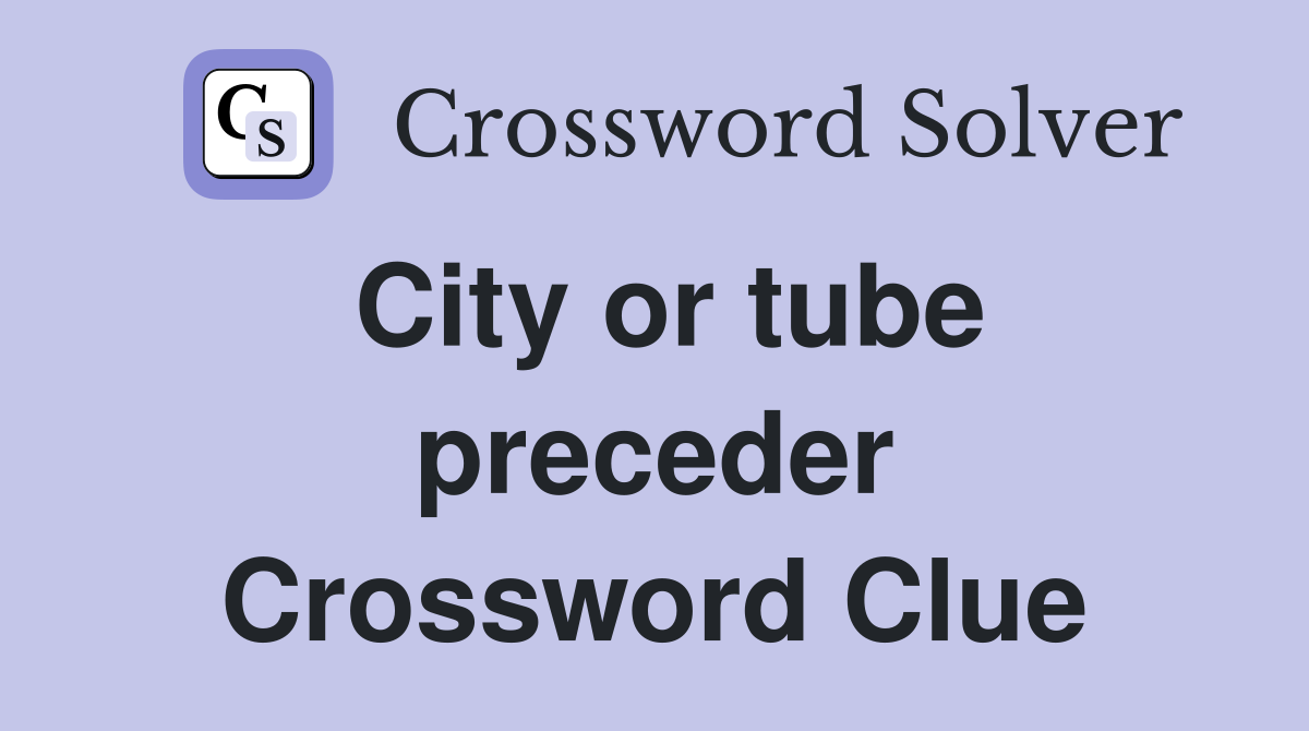 City or tube preceder Crossword Clue