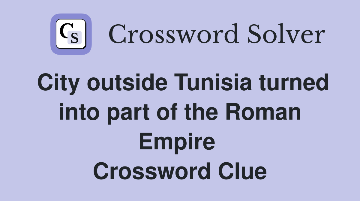 City outside Tunisia turned into part of the Roman Empire  Crossword Clue
