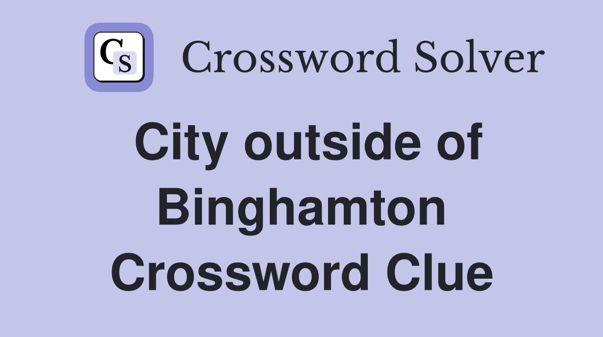 City outside of Binghamton Crossword Clue