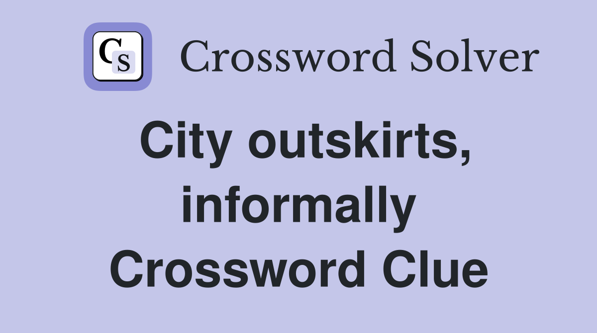 City outskirts, informally Crossword Clue