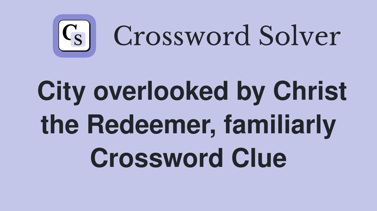City overlooked by Christ the Redeemer, familiarly Crossword Clue
