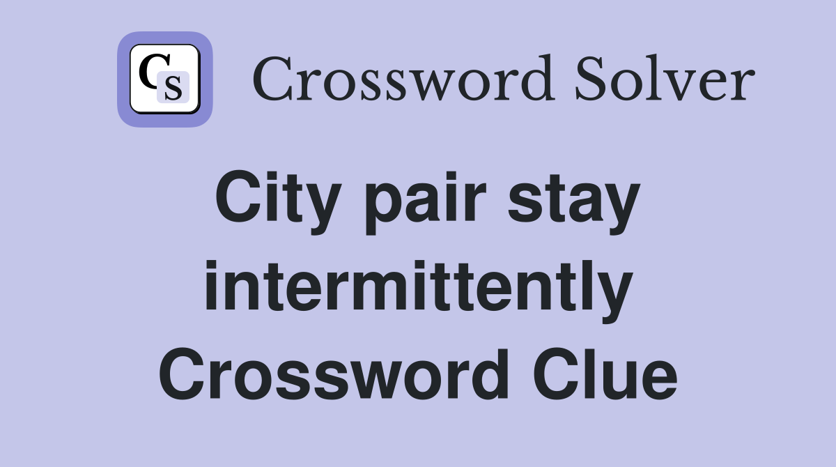 City pair stay intermittently Crossword Clue