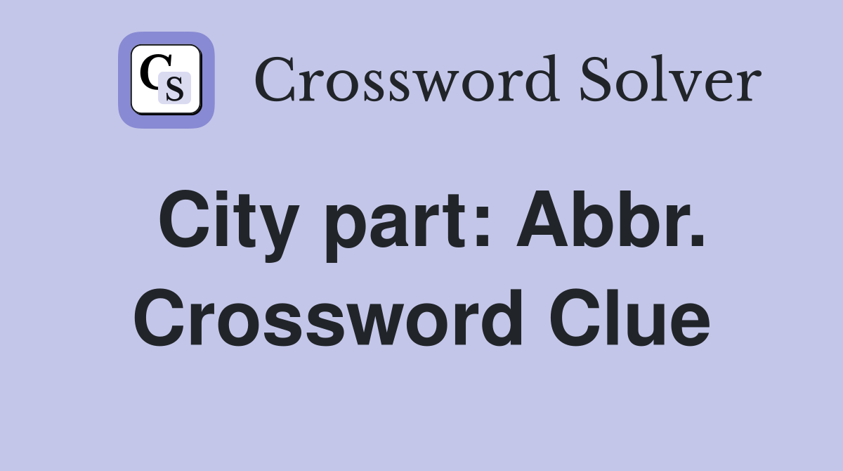 City part: Abbr. Crossword Clue