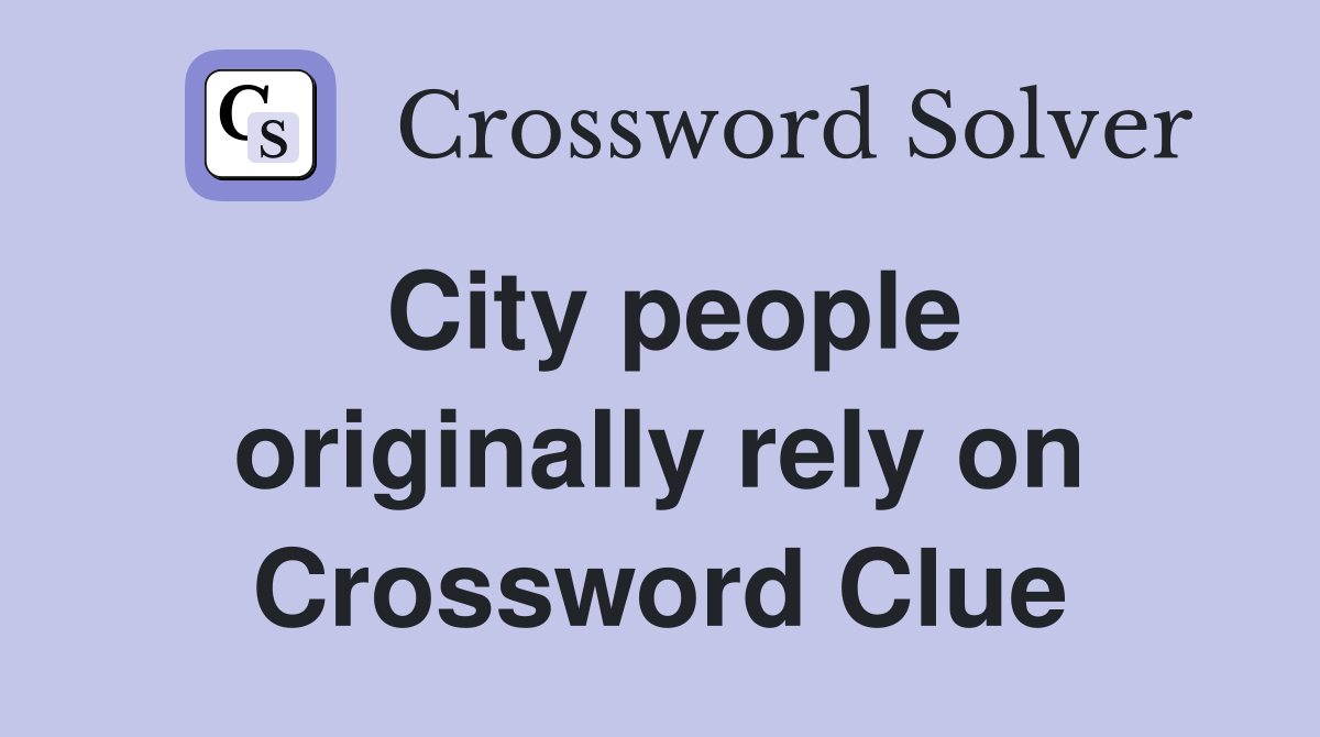City people originally rely on Crossword Clue