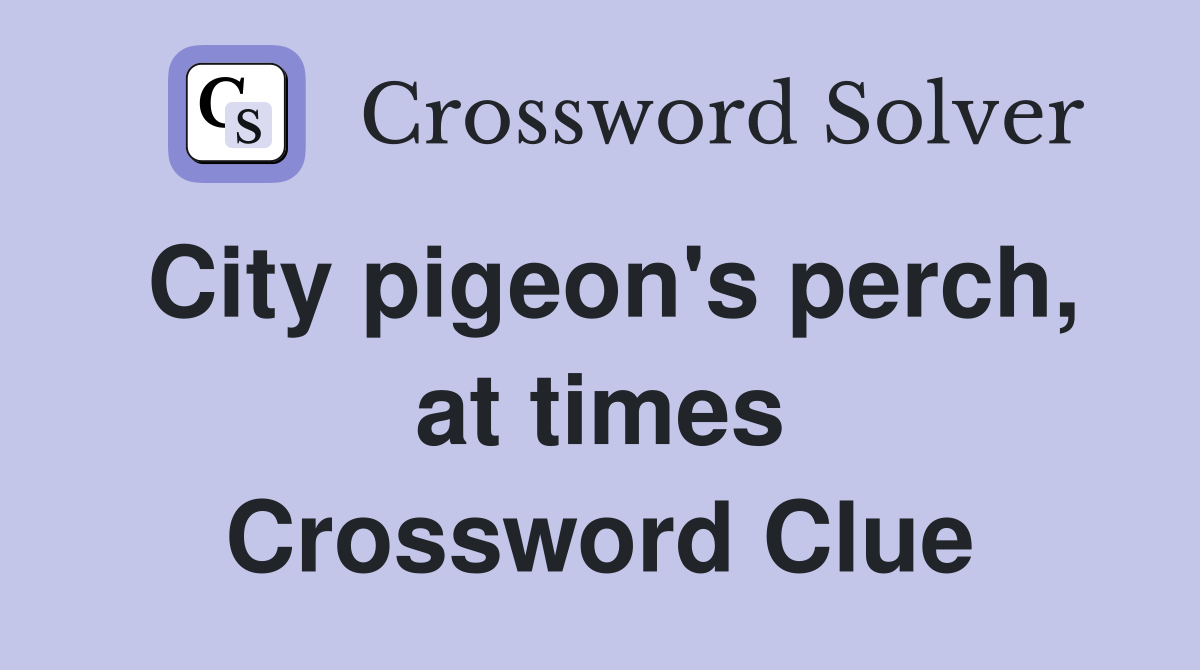 City pigeon's perch, at times Crossword Clue