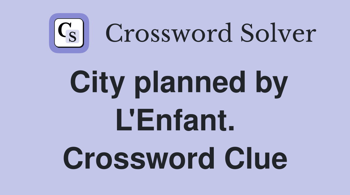 City planned by L'Enfant. Crossword Clue