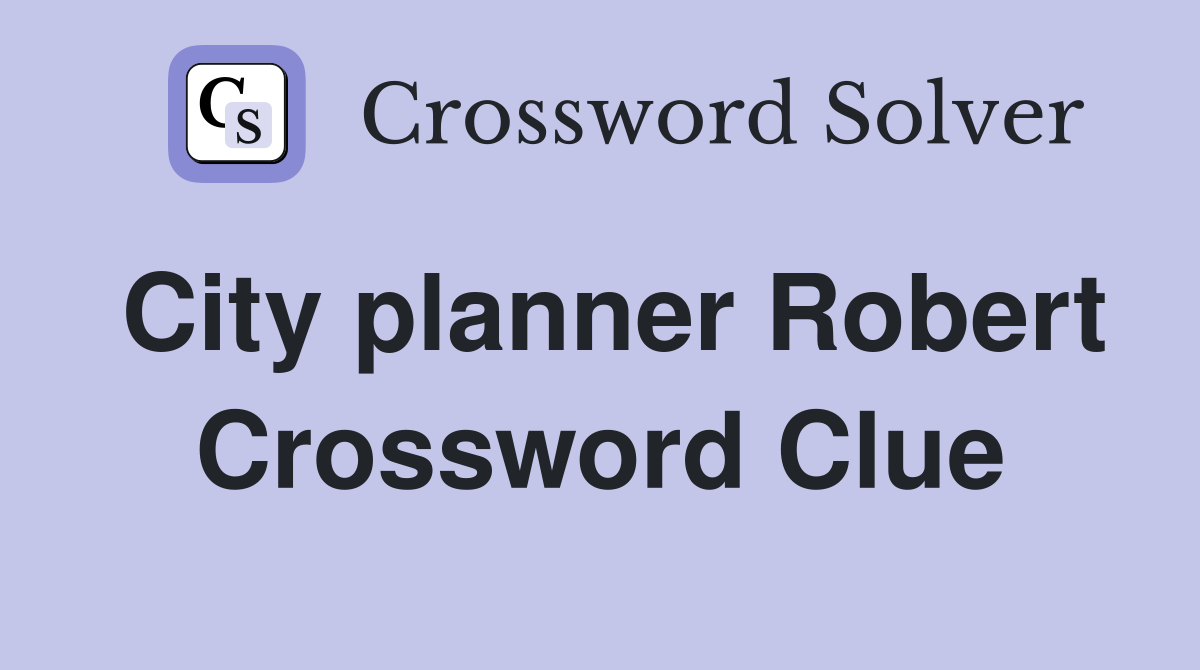 City planner Robert Crossword Clue
