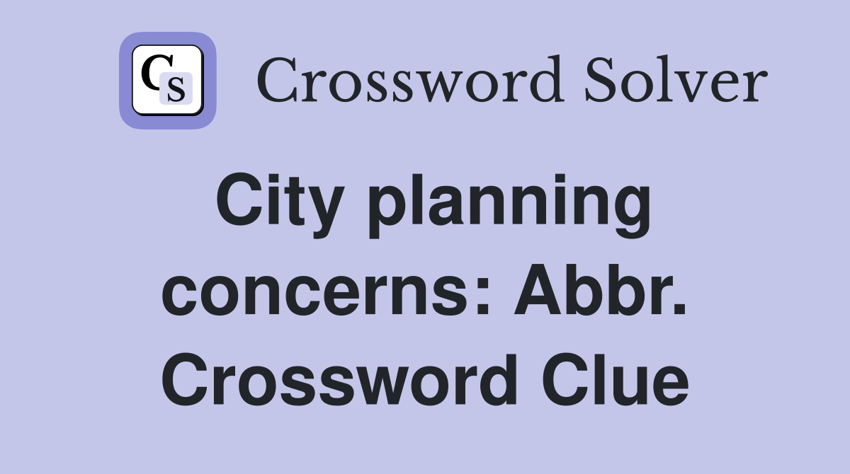 City planning concerns: Abbr. Crossword Clue