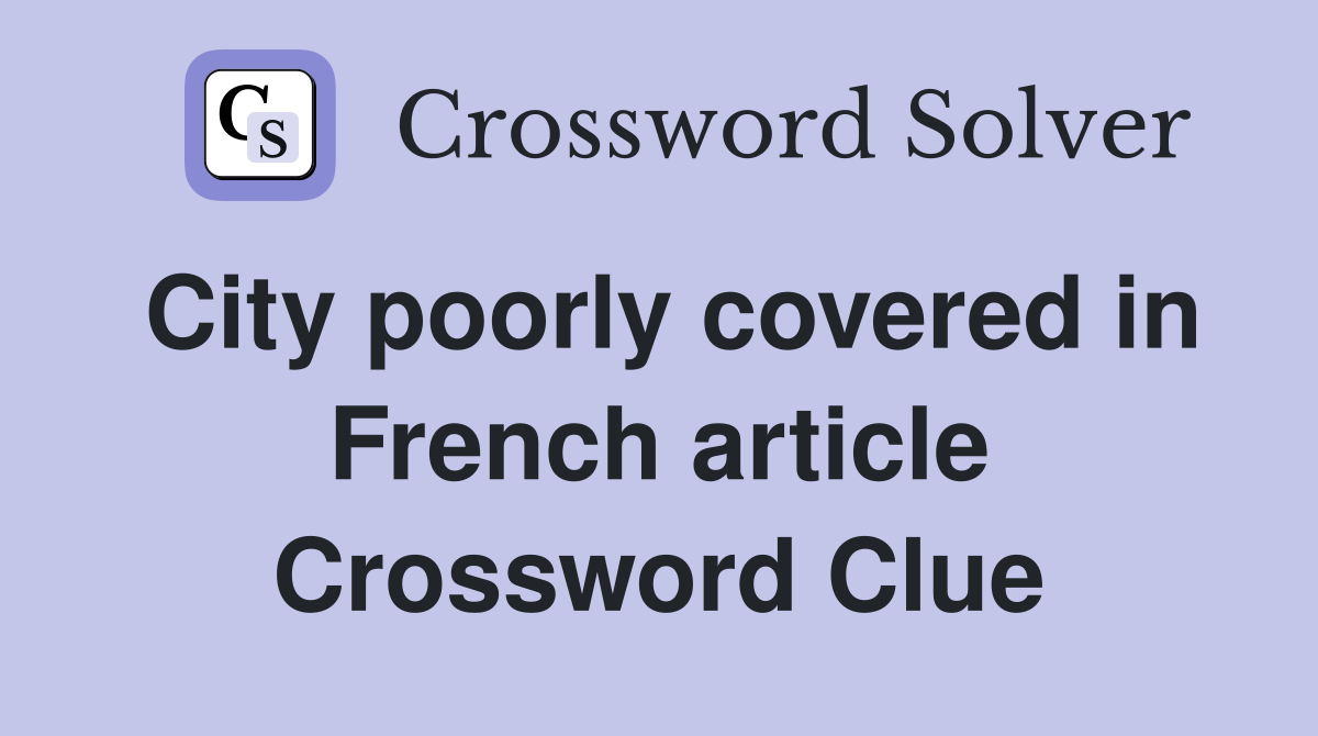 City poorly covered in French article Crossword Clue