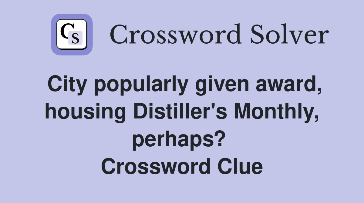 City popularly given award, housing Distiller's Monthly, perhaps?  Crossword Clue