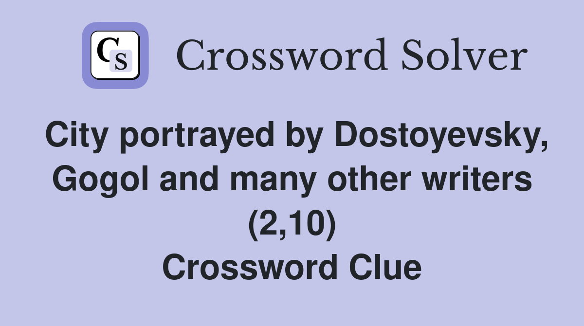 City portrayed by Dostoyevsky, Gogol and many other writers (2,10) Crossword Clue