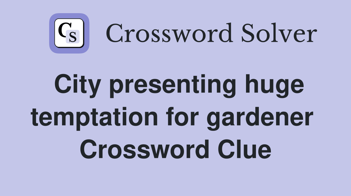 City presenting huge temptation for gardener  Crossword Clue