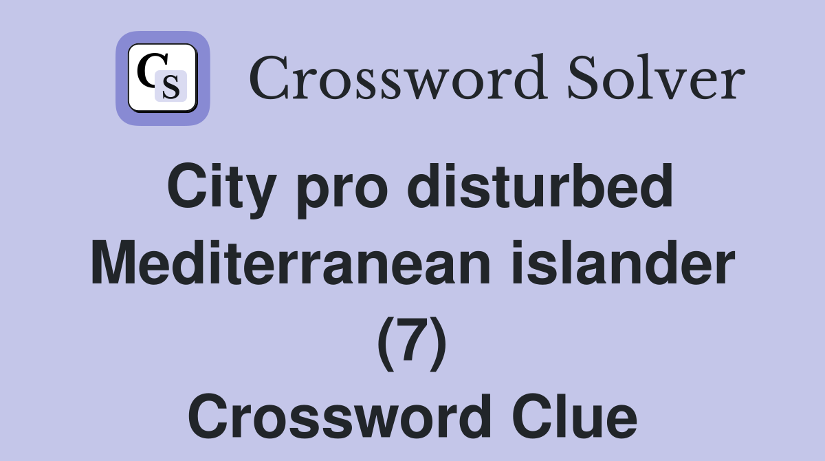 City pro disturbed Mediterranean islander (7) Crossword Clue