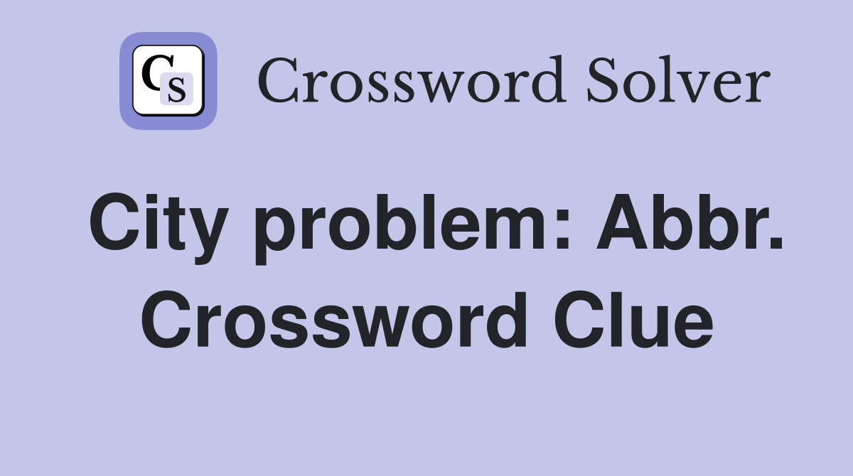 City problem: Abbr. Crossword Clue