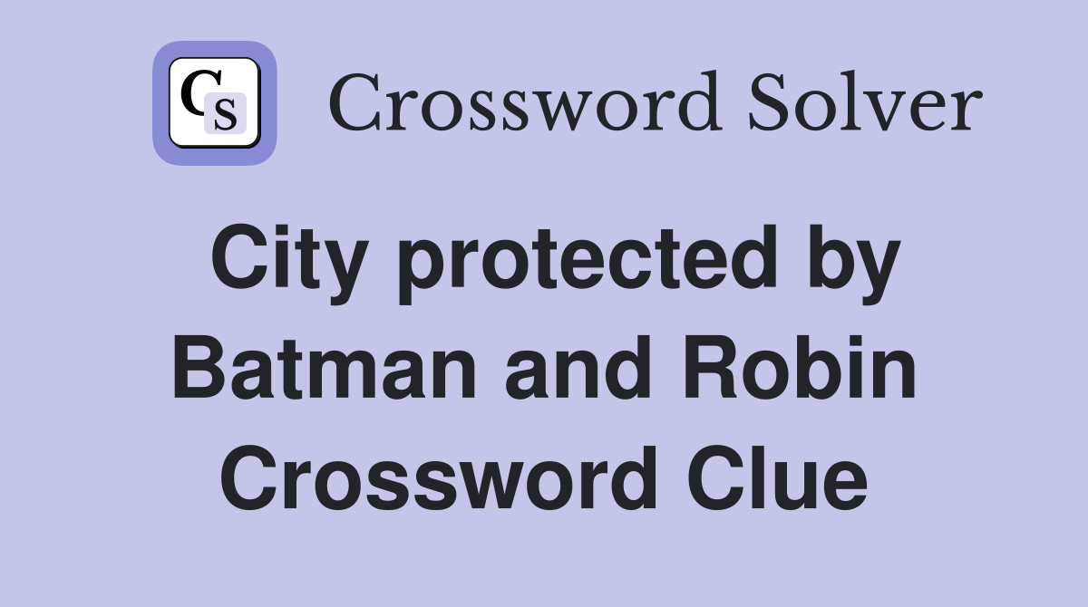 City protected by Batman and Robin Crossword Clue