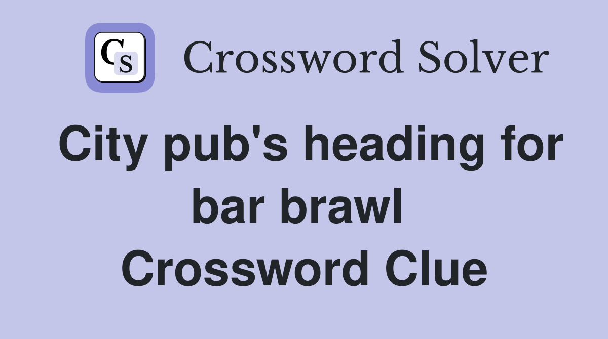 City pub's heading for bar brawl  Crossword Clue
