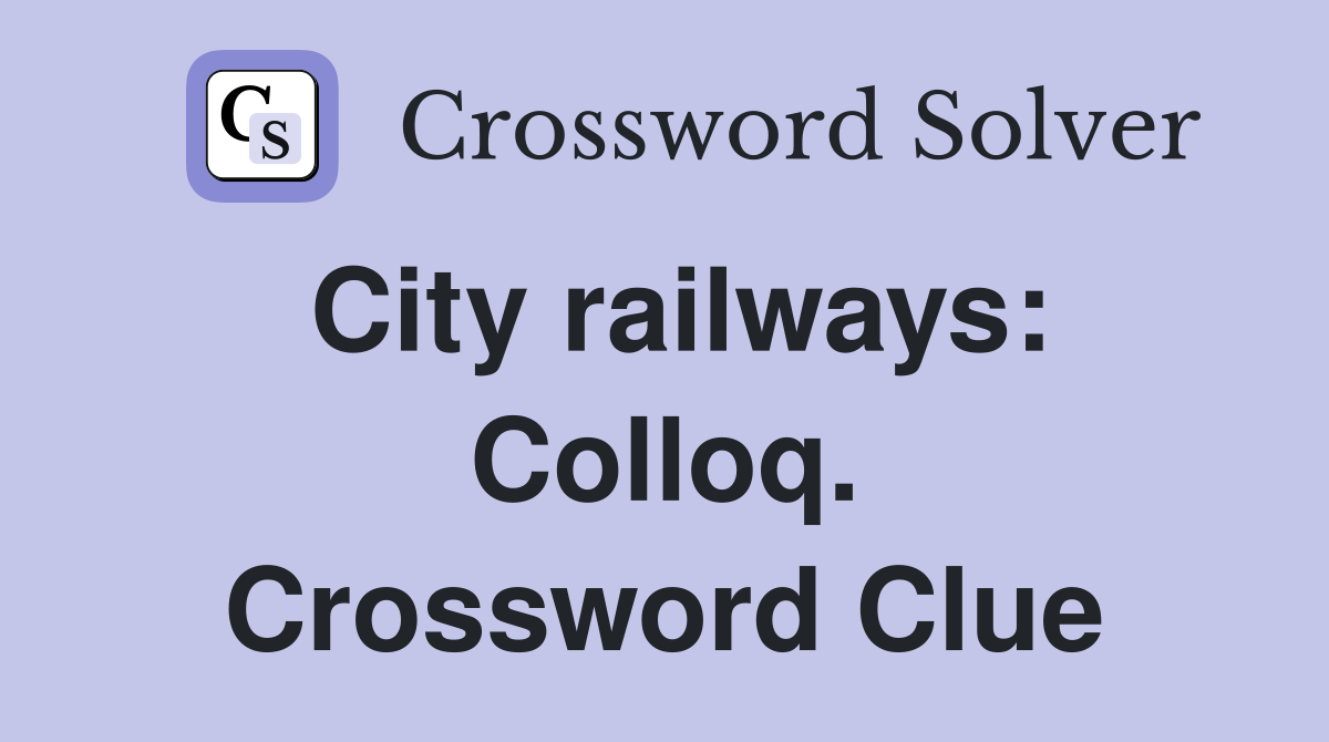 City railways: Colloq. Crossword Clue