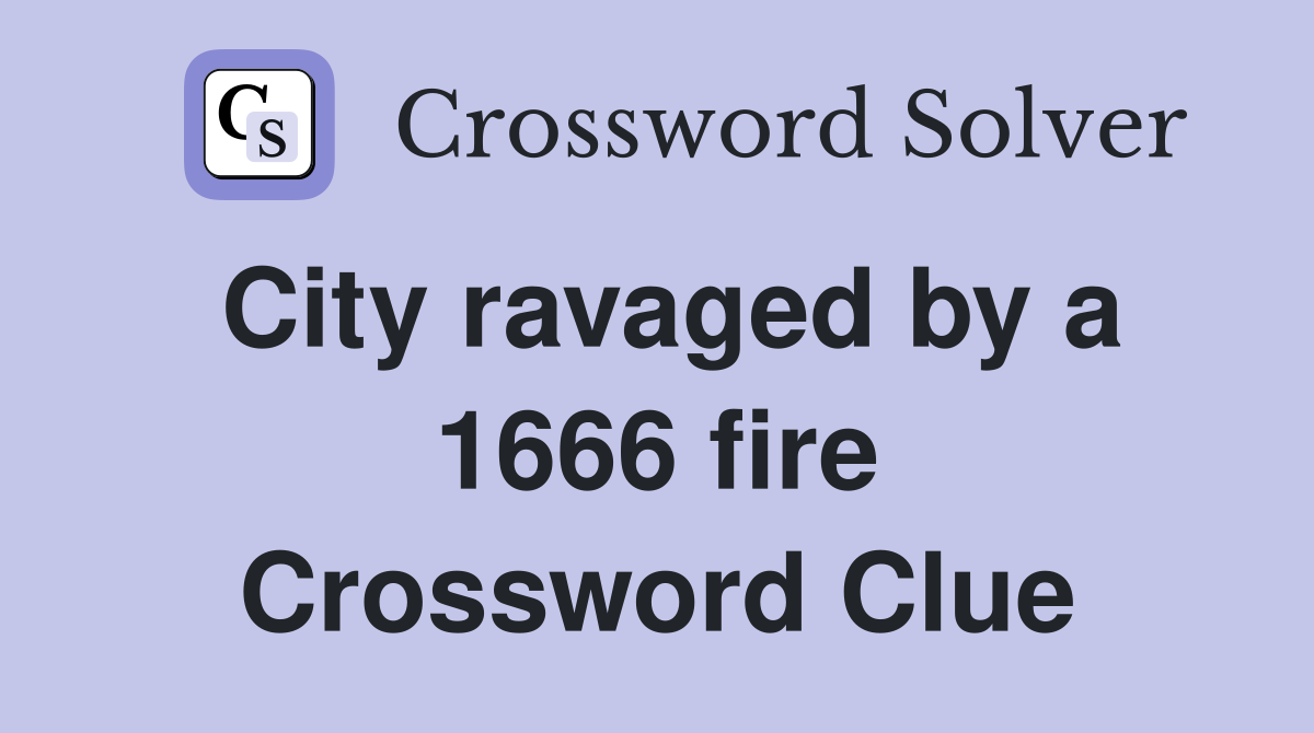 City ravaged by a 1666 fire Crossword Clue