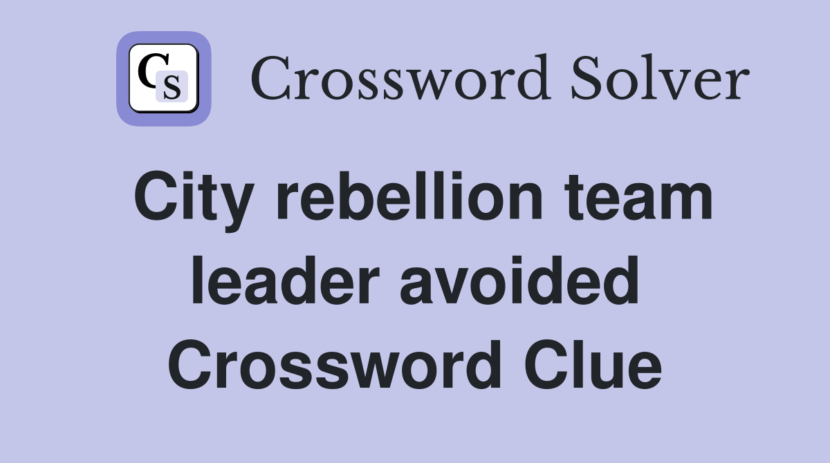 City rebellion team leader avoided Crossword Clue