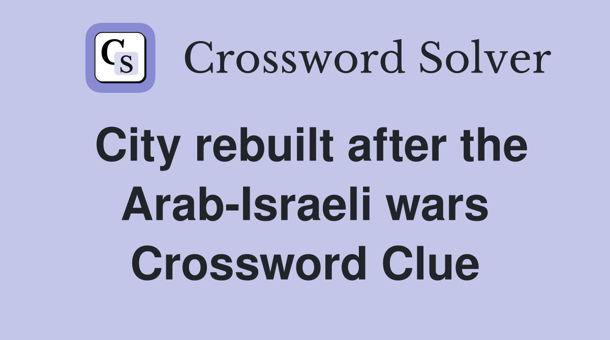 City rebuilt after the Arab-Israeli wars Crossword Clue
