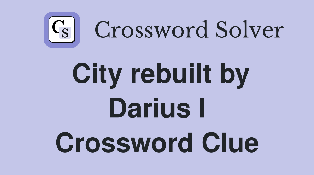 City rebuilt by Darius I Crossword Clue
