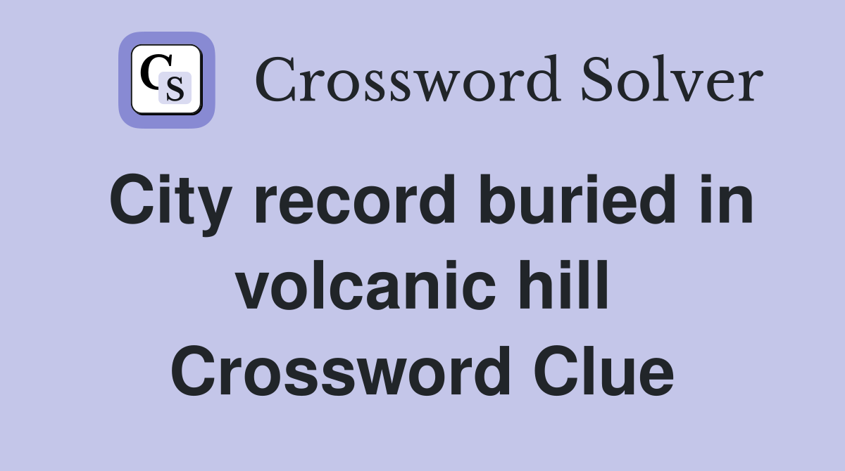 City record buried in volcanic hill Crossword Clue