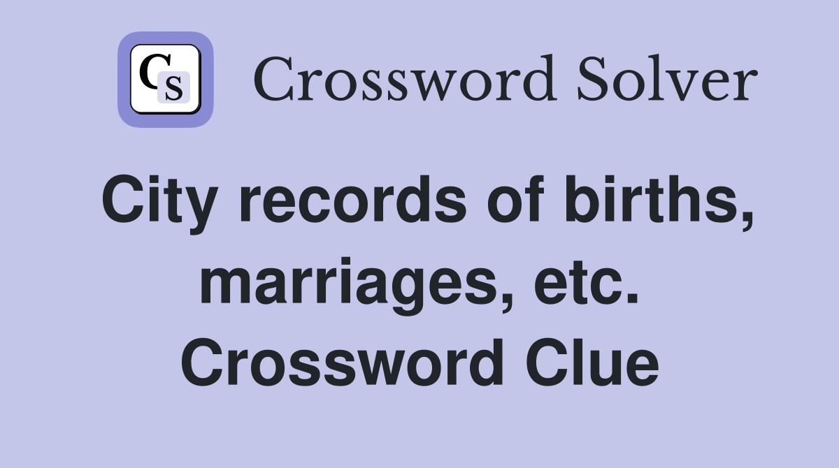 City records of births, marriages, etc. Crossword Clue