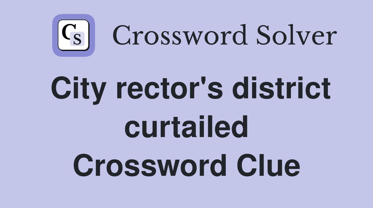 City rector's district curtailed Crossword Clue