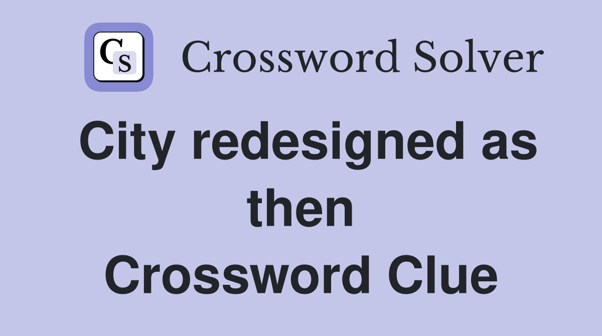 City redesigned as then Crossword Clue