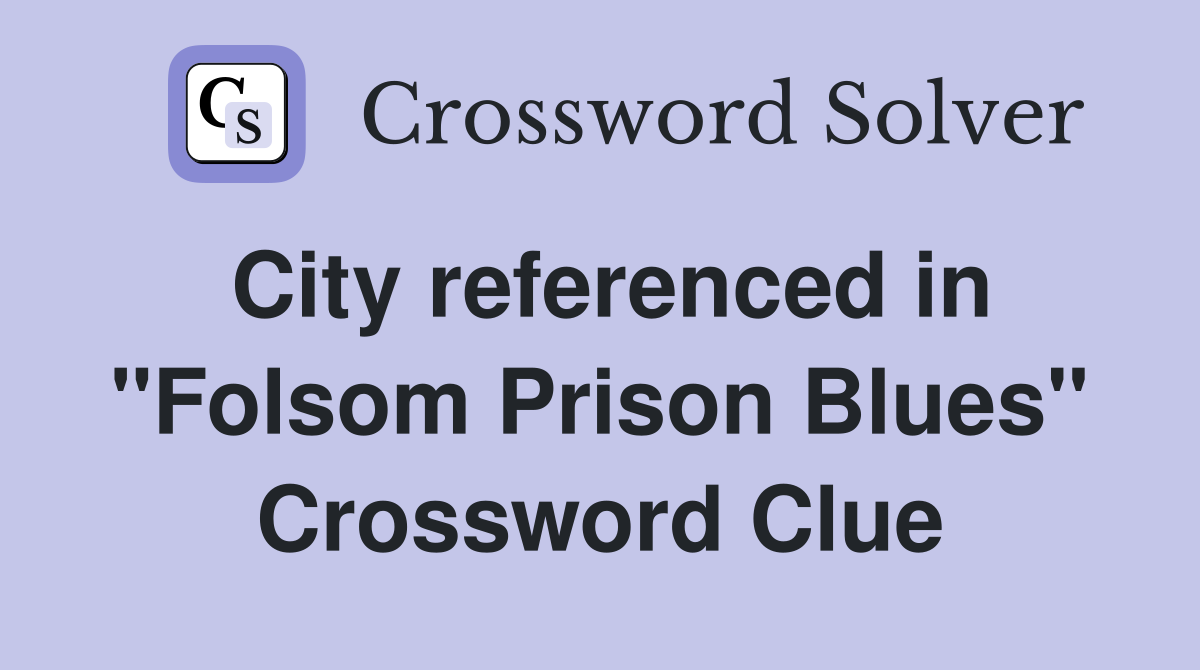 City referenced in "Folsom Prison Blues" Crossword Clue