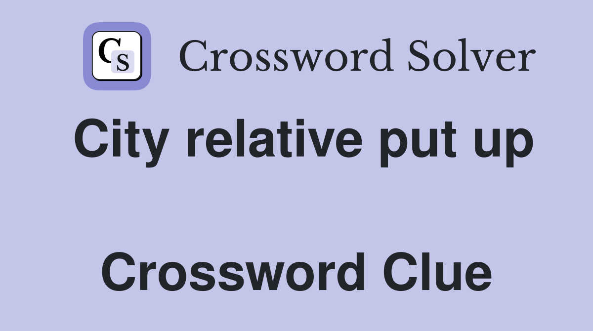 City relative put up  Crossword Clue