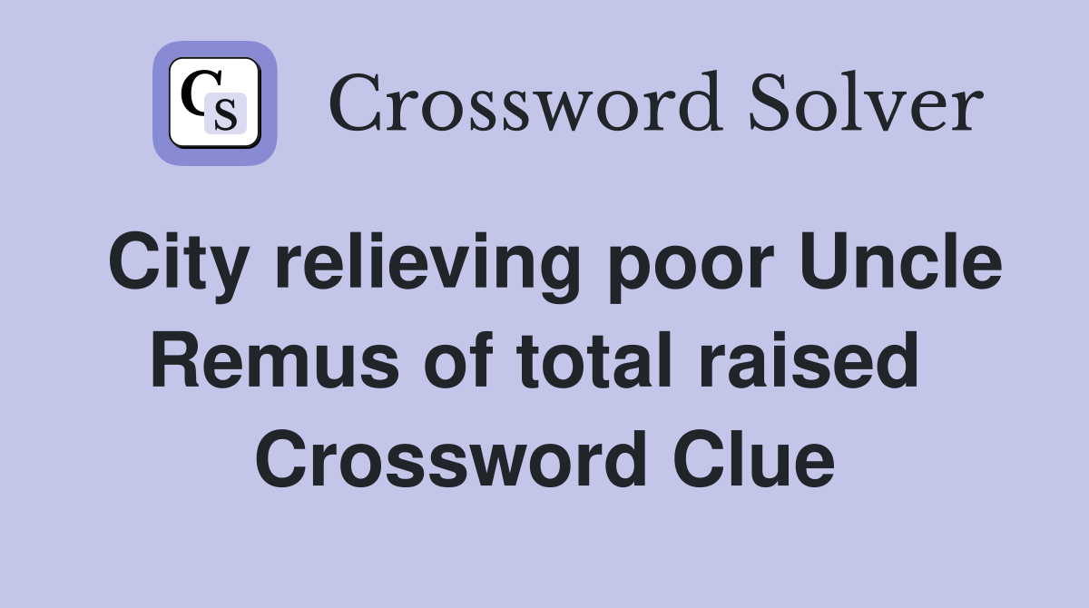 City relieving poor Uncle Remus of total raised  Crossword Clue